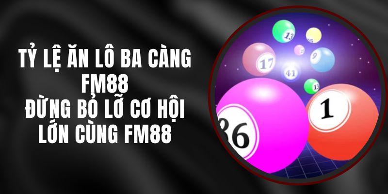 Tỷ Lệ Ăn Lô Ba Càng FM88 – Đừng Bỏ Lỡ Cơ Hội Lớn Cùng FM88